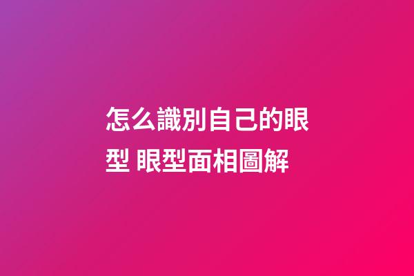 怎么識別自己的眼型 眼型面相圖解